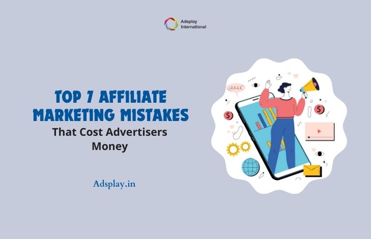 Top 7 Affiliate Marketing Mistakes That Cost Advertisers Money