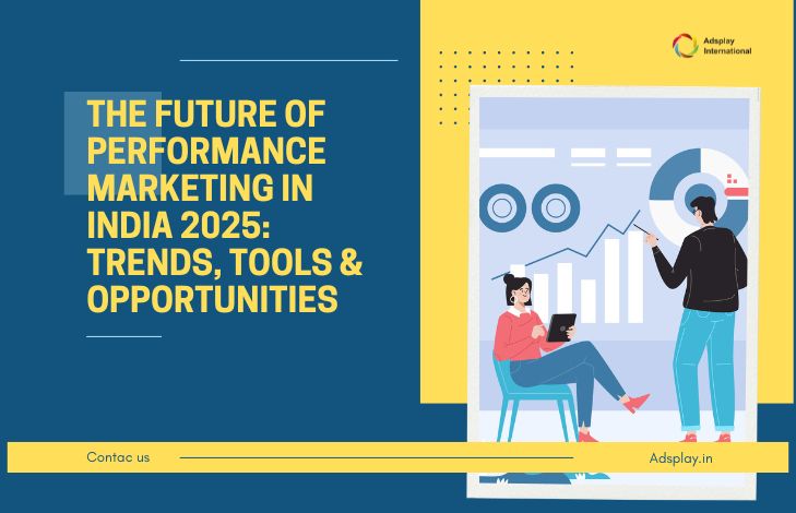 The Future of Performance Marketing in India 2025 Trends, Tools & Opportunities
